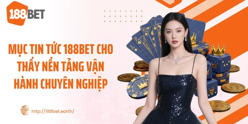 Mục tin tức 188BET cho thấy nền tảng vận hành chuyên nghiệp